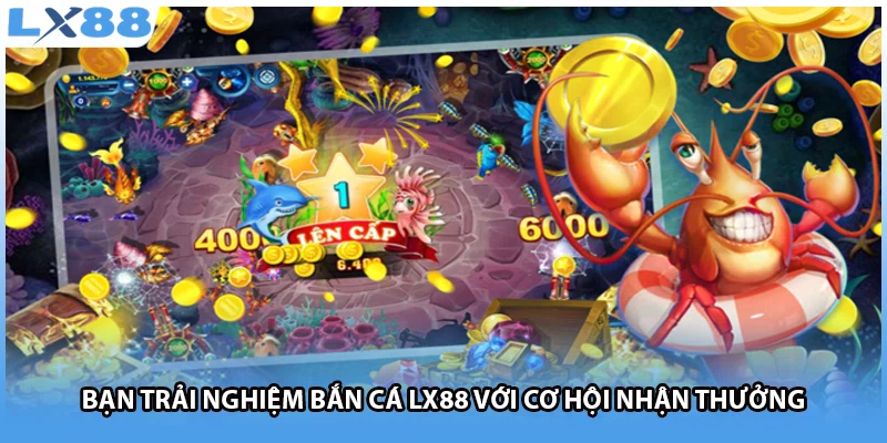 Bạn trải nghiệm bắn cá LX88 với cơ hội nhận thưởng 