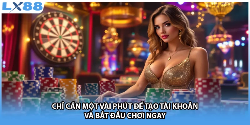 Chỉ cần một vài phút để tạo tài khoản và bắt đầu chơi ngay