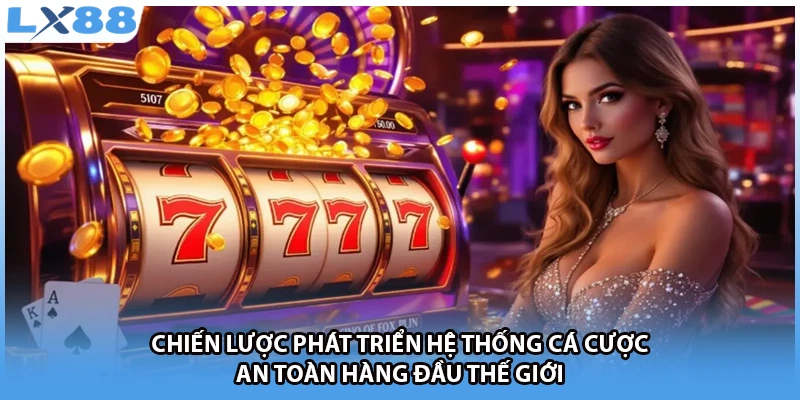 Chiến lược phát triển hệ thống cá cược an toàn hàng đầu thế giới