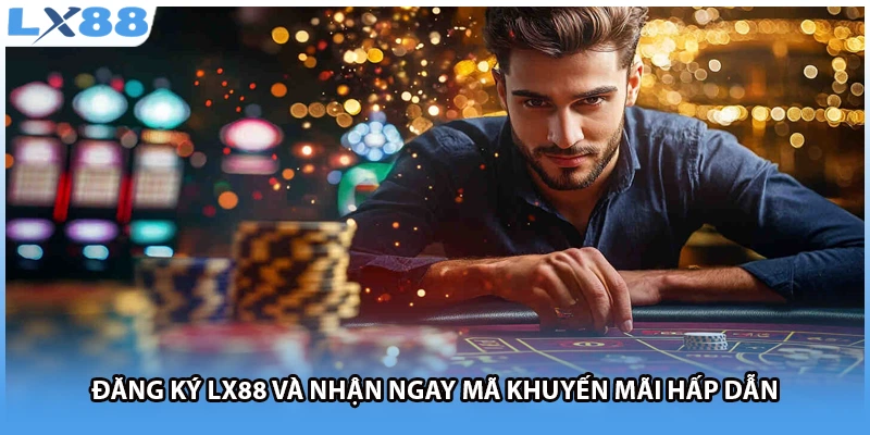 Đăng ký LX88 và nhận ngay mã khuyến mãi hấp dẫn