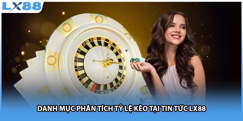Danh mục phân tích tỷ lệ kèo tại tin tức LX88