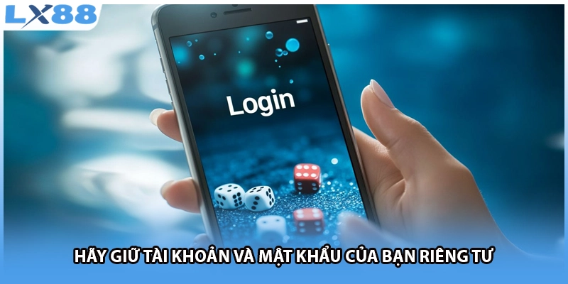 Hãy giữ tài khoản và mật khẩu của bạn riêng tư