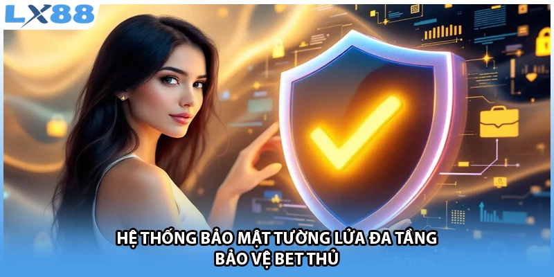 Hệ thống bảo mật tường lửa đa tầng bảo vệ bet thủ