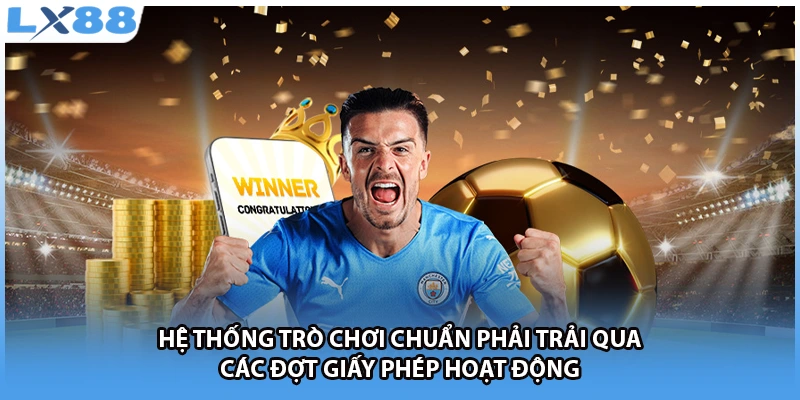 Hệ thống trò chơi chuẩn phải trải qua các đợt giấy phép hoạt động 