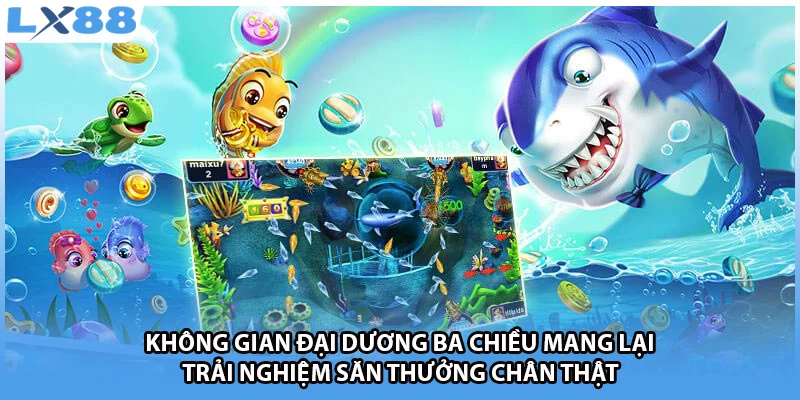 Không gian đại dương ba chiều mang lại trải nghiệm săn thưởng chân thật