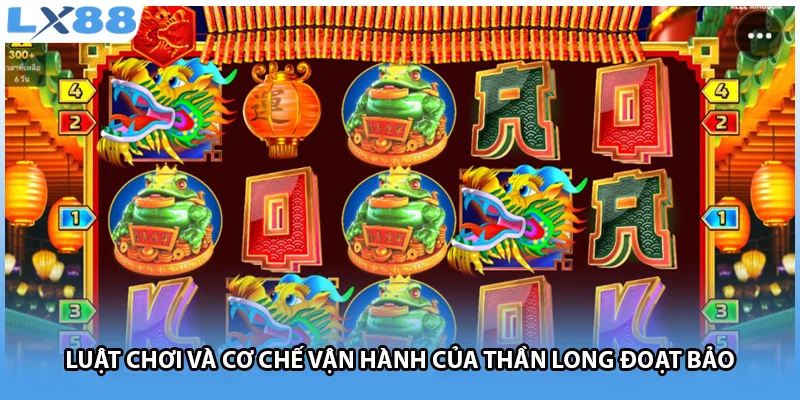 Luật chơi và cơ chế vận hành của Thần Long Đoạt Bảo