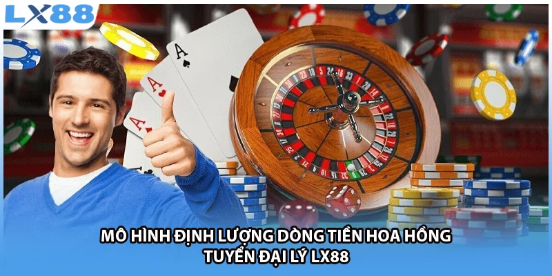 Mô hình định lượng dòng tiền hoa hồng tuyển đại lý LX88