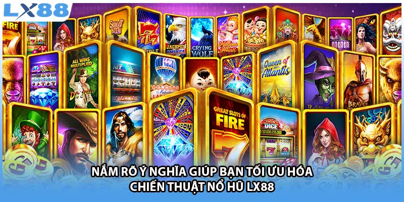 Nắm rõ ý nghĩa giúp bạn tối ưu hóa chiến thuật nổ hũ LX88
