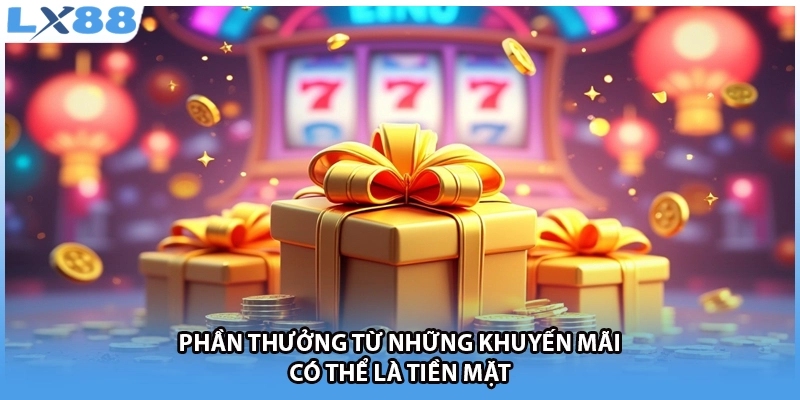 Phần thưởng từ những khuyến mãi có thể là tiền mặt