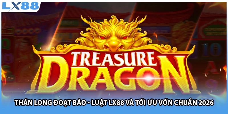 Thần Long Đoạt Bảo - Luật LX88 Để Tối Ưu Vốn Chuẩn 2026