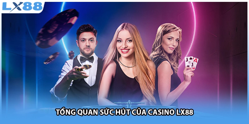 Tổng quan sức hút của casino LX88