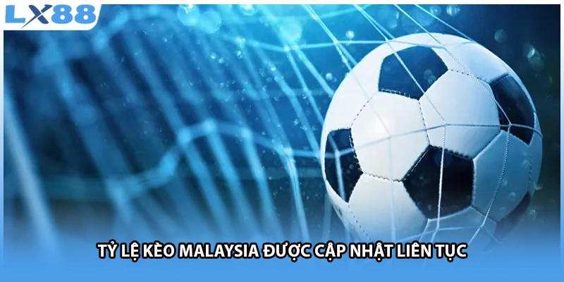 Tỷ lệ kèo Malaysia được cập nhật liên tục